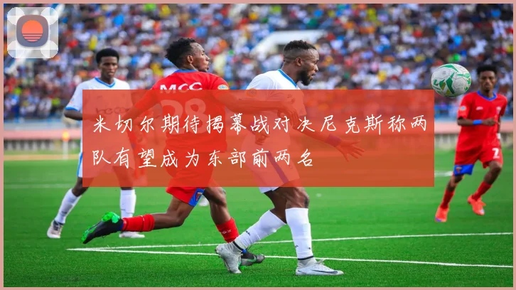 米切尔期待揭幕战对决尼克斯称两队有望成为东部前两名