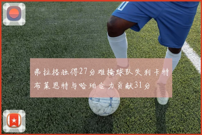 弗拉格独得27分难掩球队失利卡特布莱恩特与哈珀合力贡献31分